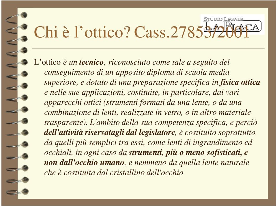 e nelle sue applicazioni, costituite, in particolare, dai vari apparecchi ottici (strumenti formati da una lente, o da una combinazione di lenti, realizzate in vetro, o in altro materiale