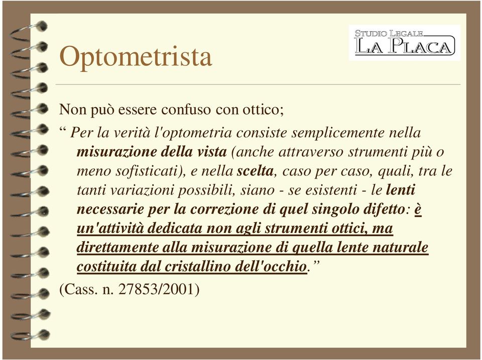 siano - se esistenti - le lenti necessarie per la correzione di quel singolo difetto: è un'attività dedicata non agli strumenti