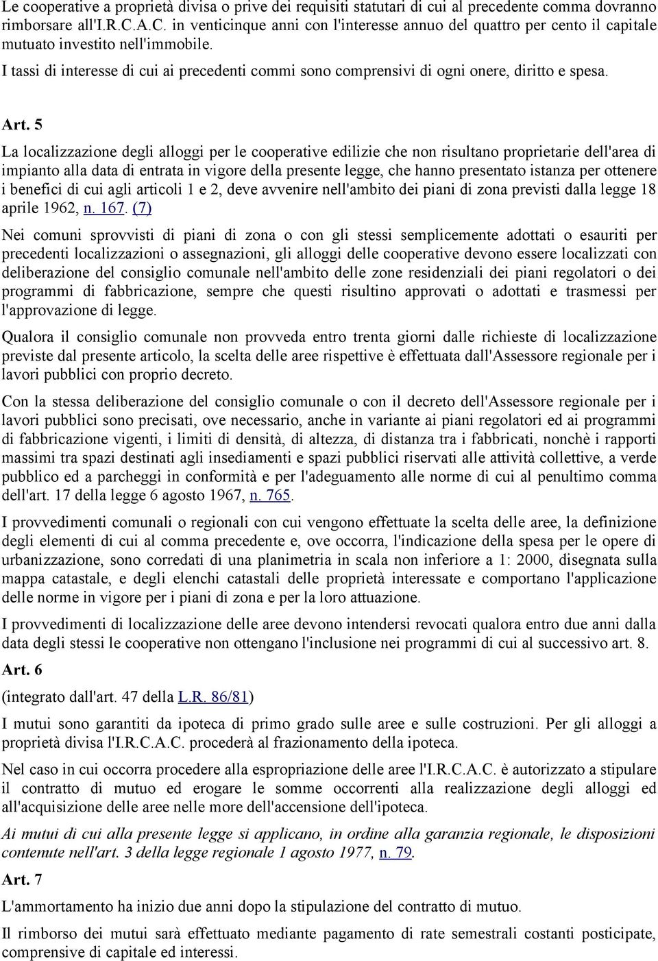 5 La localizzazione degli alloggi per le cooperative edilizie che non risultano proprietarie dell'area di impianto alla data di entrata in vigore della presente legge, che hanno presentato istanza