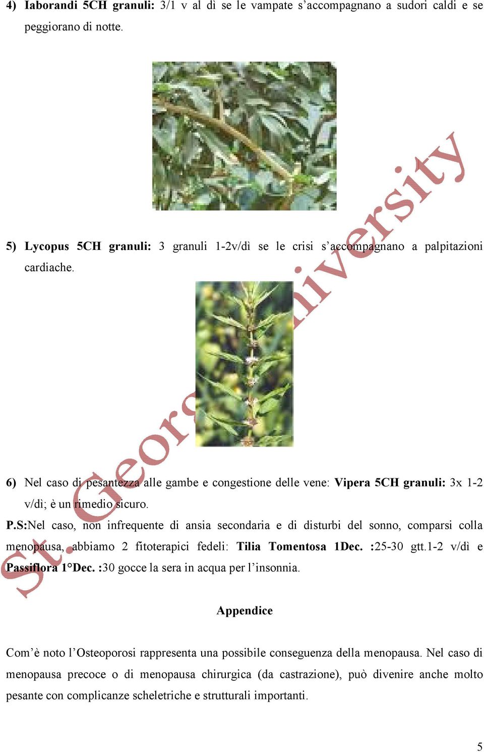 6) Nel caso di pesantezza alle gambe e congestione delle vene: Vipera 5CH granuli: 3x 1-2 v/dì; è un rimedio sicuro. P.