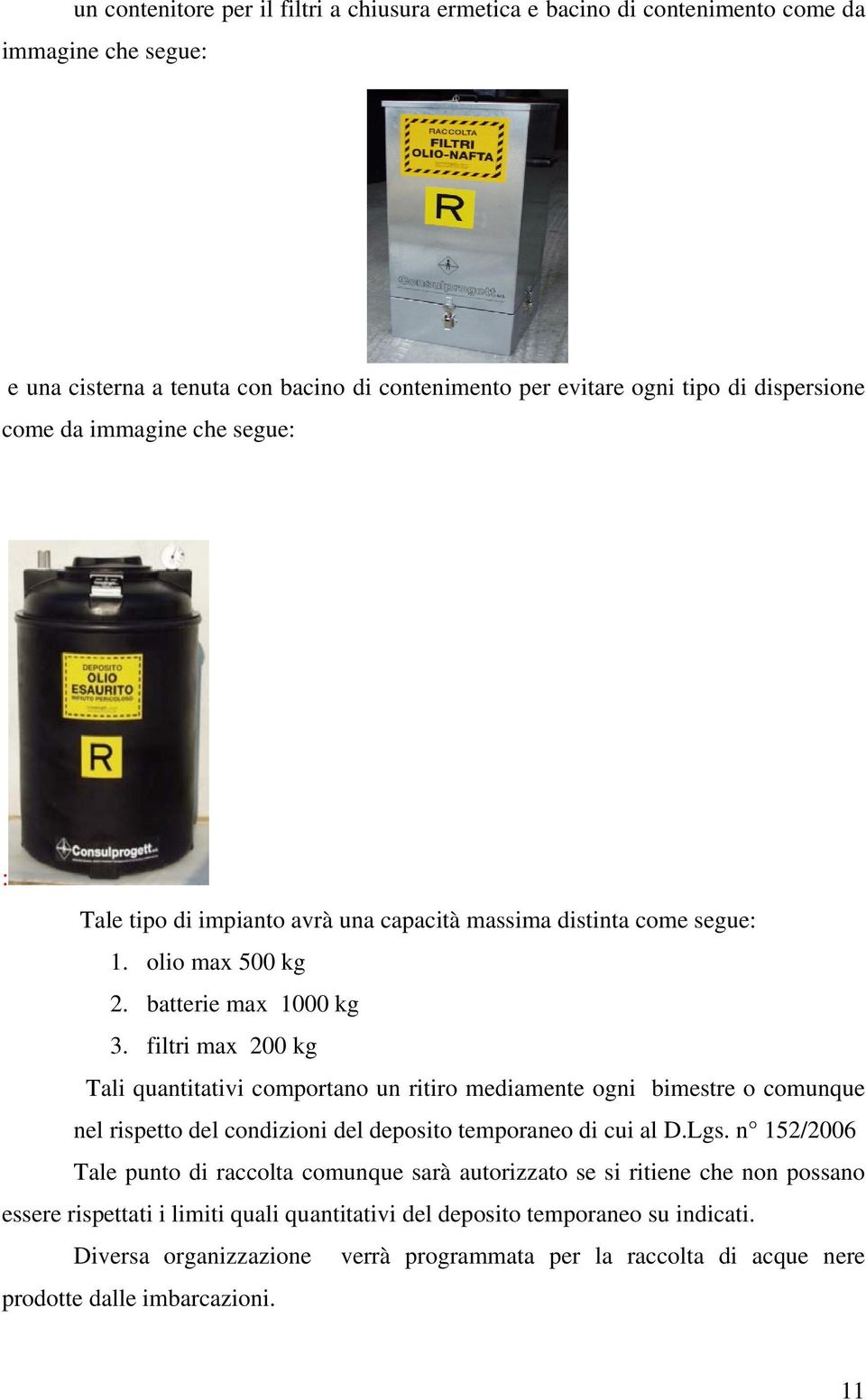 filtri max 200 kg Tali quantitativi comportano un ritiro mediamente ogni bimestre o comunque nel rispetto del condizioni del deposito temporaneo di cui al D.Lgs.