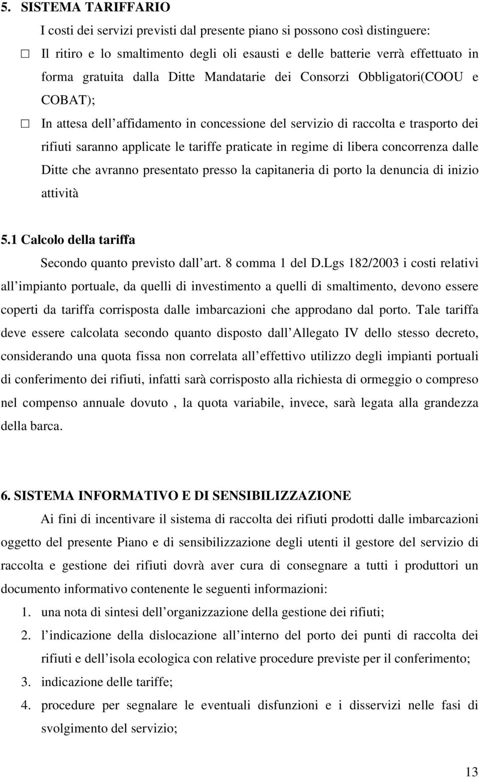 regime di libera concorrenza dalle Ditte che avranno presentato presso la capitaneria di porto la denuncia di inizio attività 5.1 Calcolo della tariffa Secondo quanto previsto dall art.