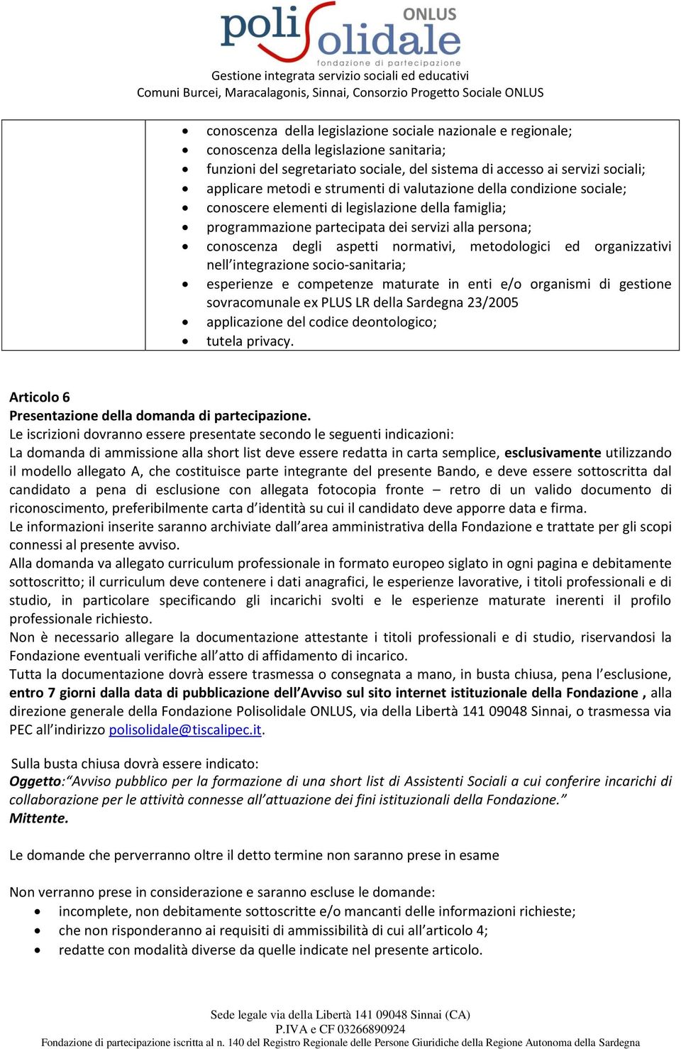 metodologici ed organizzativi nell integrazione socio-sanitaria; esperienze e competenze maturate in enti e/o organismi di gestione sovracomunale ex PLUS LR della Sardegna 23/2005 applicazione del