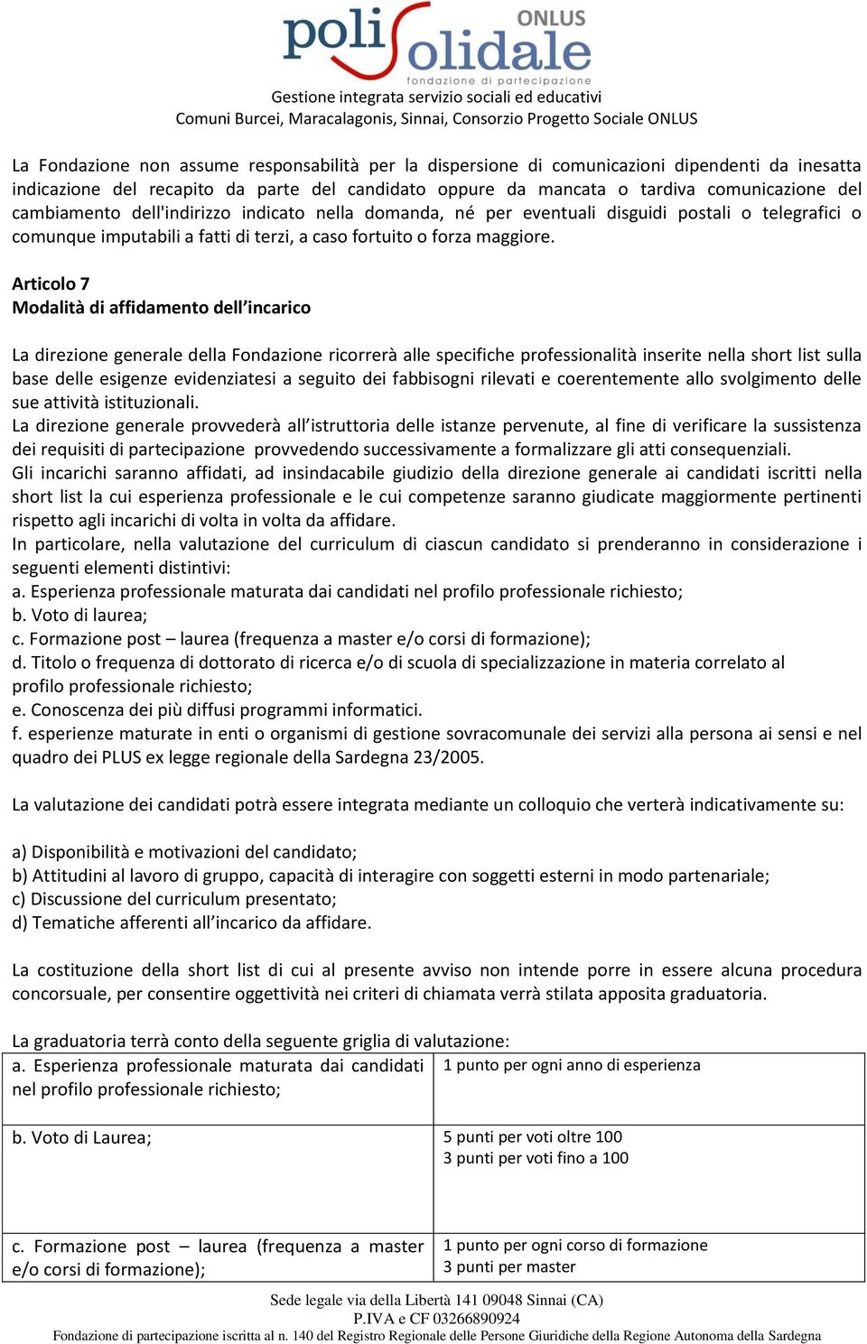 Articolo 7 Modalità di affidamento dell incarico La direzione generale della Fondazione ricorrerà alle specifiche professionalità inserite nella short list sulla base delle esigenze evidenziatesi a