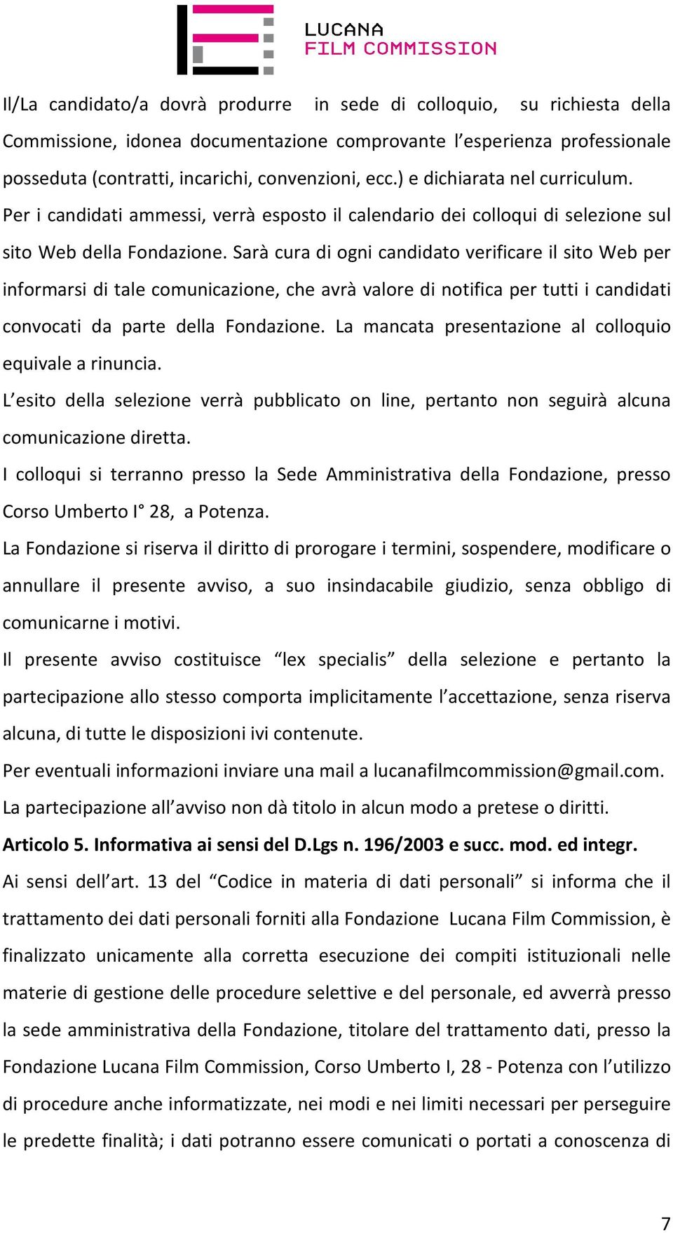 Sarà cura di ogni candidato verificare il sito Web per informarsi di tale comunicazione, che avrà valore di notifica per tutti i candidati convocati da parte della Fondazione.