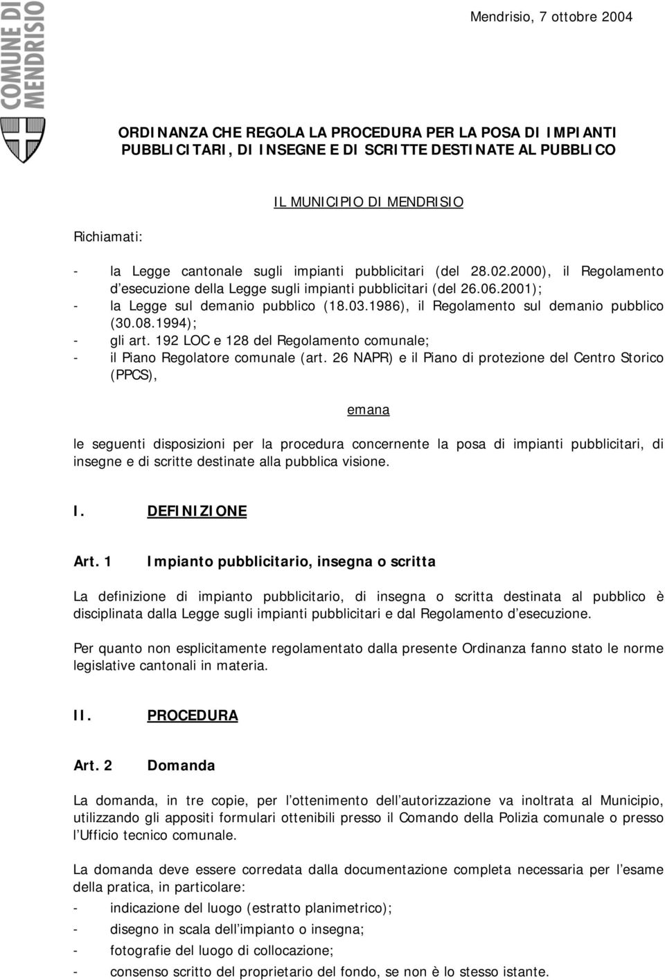 1986), il Regolamento sul demanio pubblico (30.08.1994); - gli art. 192 LOC e 128 del Regolamento comunale; - il Piano Regolatore comunale (art.