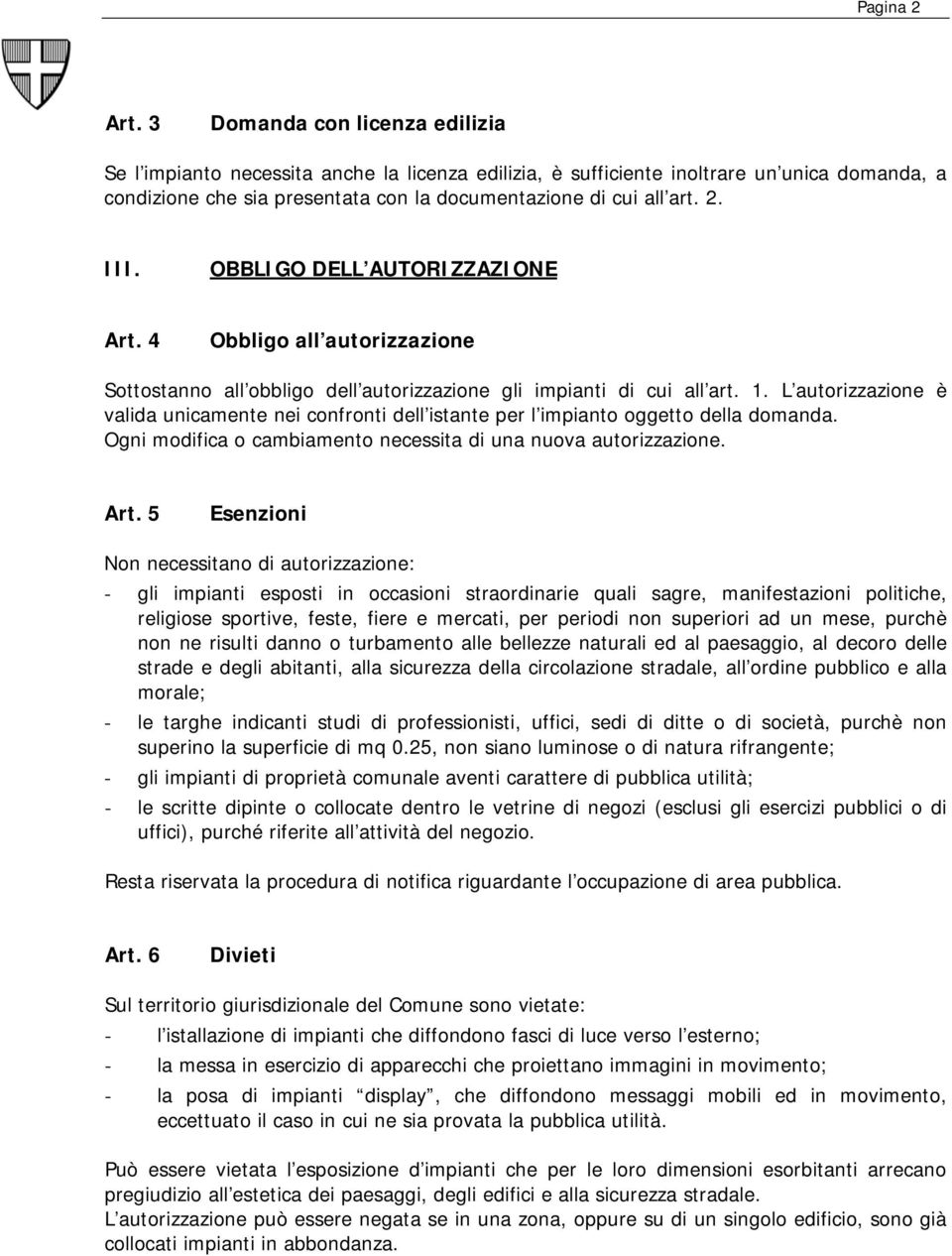 III. OBBLIGO DELL AUTORIZZAZIONE Art. 4 Obbligo all autorizzazione Sottostanno all obbligo dell autorizzazione gli impianti di cui all art. 1.