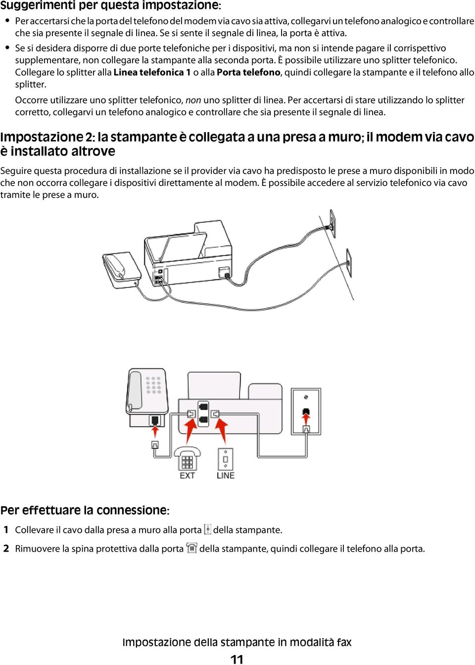 Se si desidera disporre di due porte telefoniche per i dispositivi, ma non si intende pagare il corrispettivo supplementare, non collegare la stampante alla seconda porta.