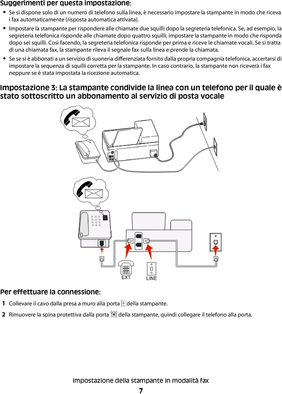 Se, ad esempio, la segreteria telefonica risponde alle chiamate dopo quattro squilli, impostare la stampante in modo che risponda dopo sei squilli.