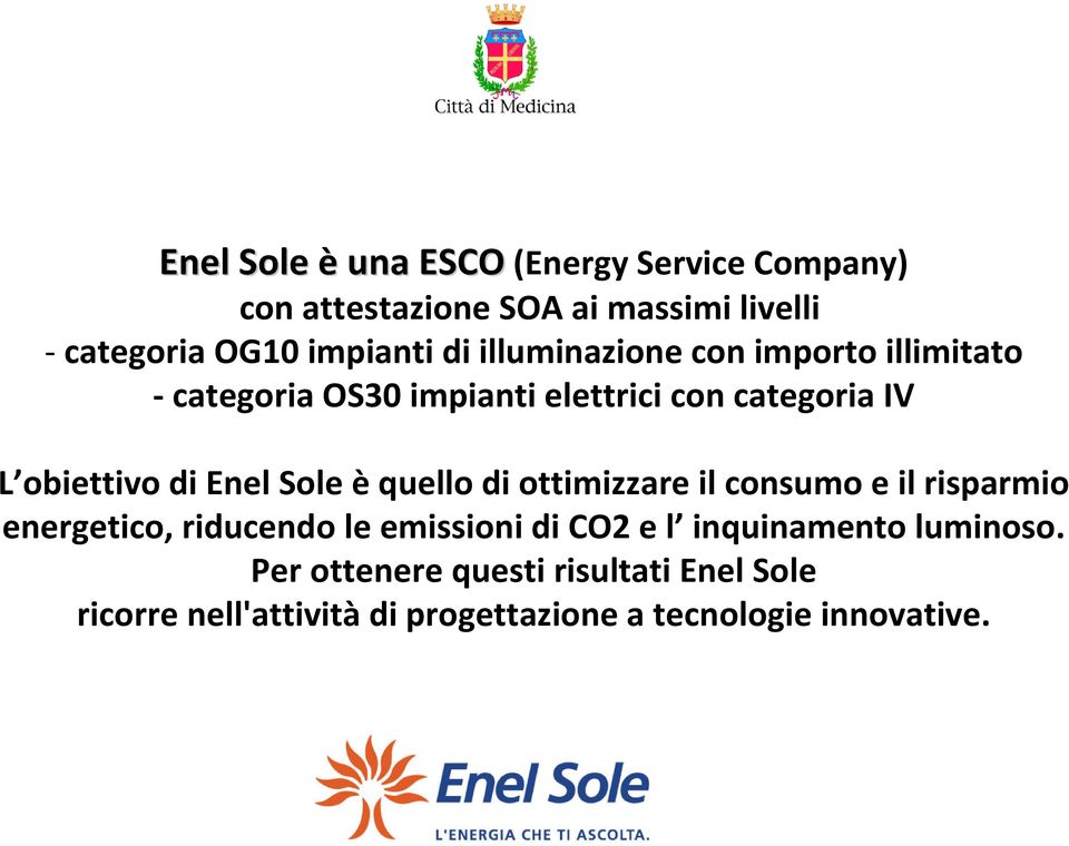 Sole è quello di ottimizzare il consumo e il risparmio energetico, riducendo le emissioni di CO2 e l