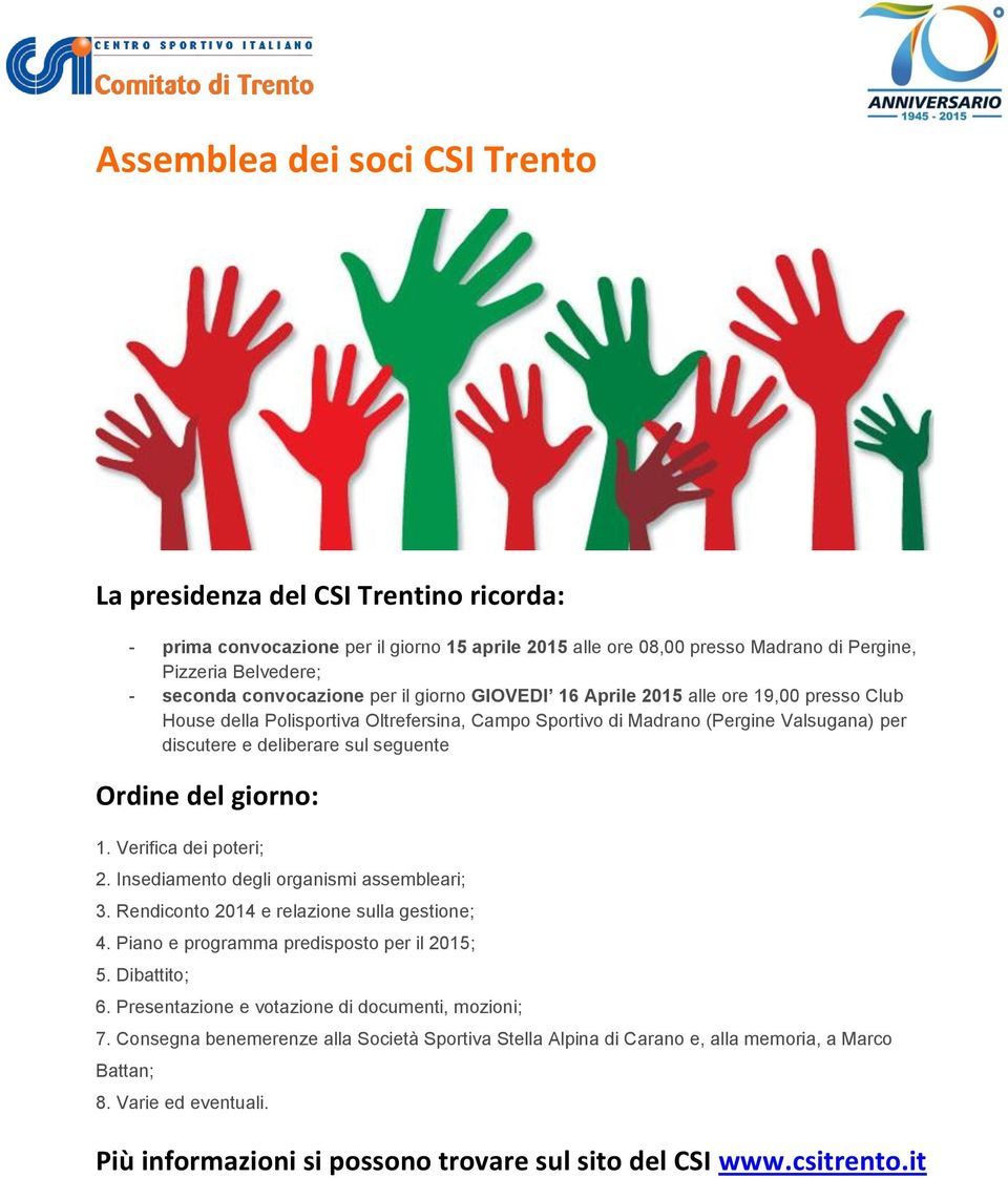 seguente Ordine del giorno: 1. Verifica dei poteri; 2. Insediamento degli organismi assembleari; 3. Rendiconto 2014 e relazione sulla gestione; 4. Piano e programma predisposto per il 2015; 5.