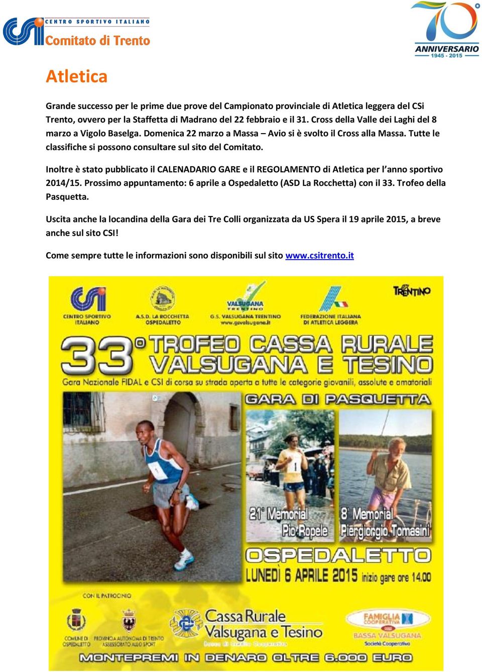 Inoltre è stato pubblicato il CALENADARIO GARE e il REGOLAMENTO di Atletica per l anno sportivo 2014/15. Prossimo appuntamento: 6 aprile a Ospedaletto (ASD La Rocchetta) con il 33.