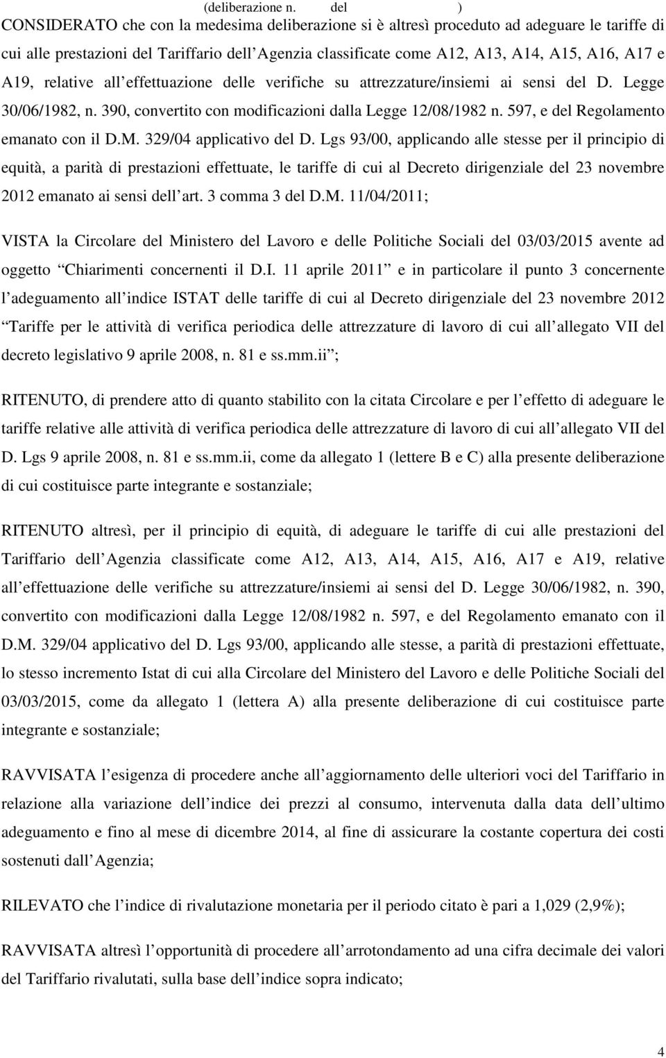 all effettuazione le verifiche su attrezzature/insiemi ai sensi D. Legge 30/06/1982, n. 390, convertito con modificazioni dalla Legge 12/08/1982 n. 597, e Regolamento emanato con il D.M.