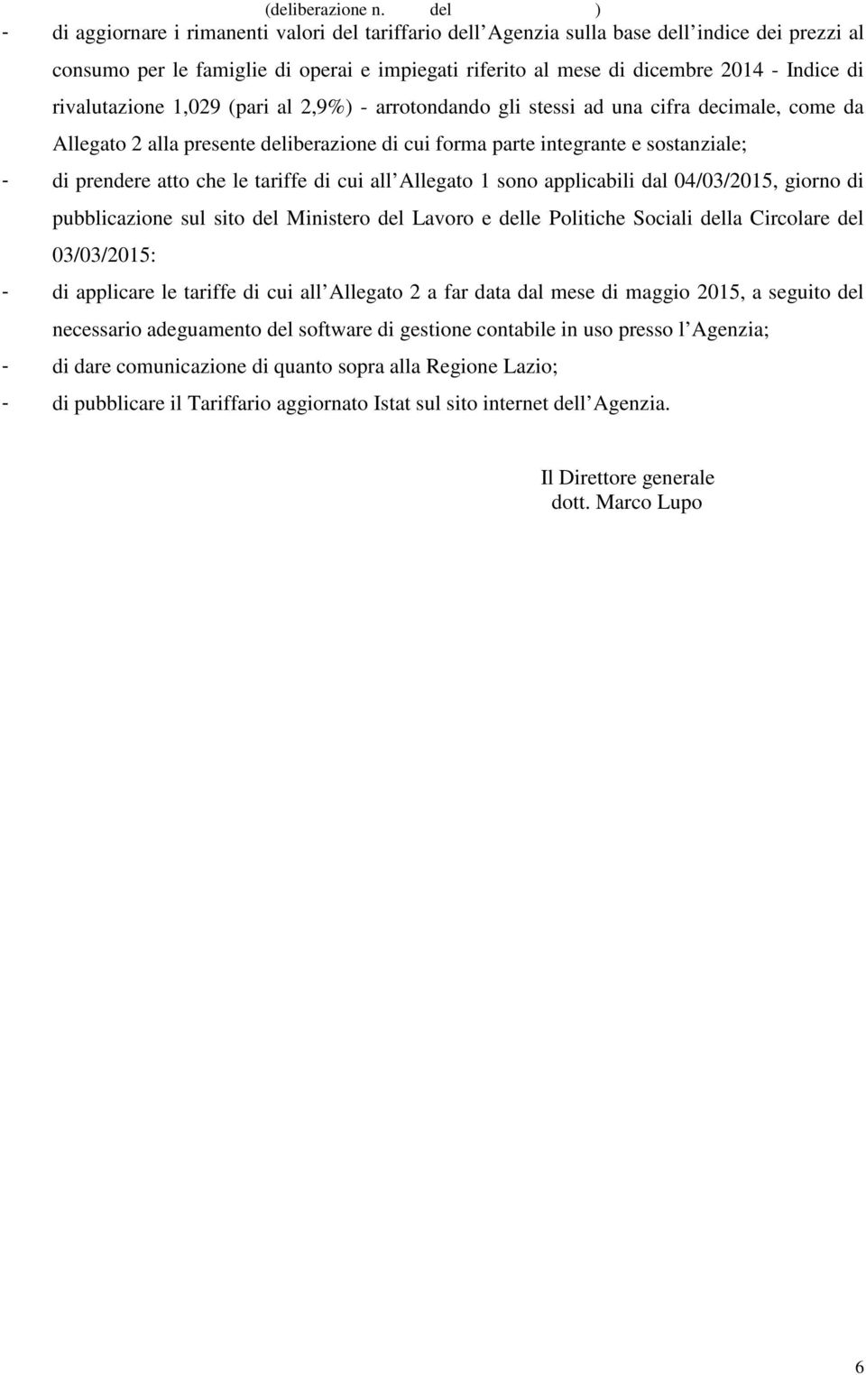 1,029 (pari al 2,9%) - arrotondando gli stessi ad una cifra decimale, come da Allegato 2 alla presente iberazione di cui forma parte integrante e sostanziale; - di prendere atto che le tariffe di cui