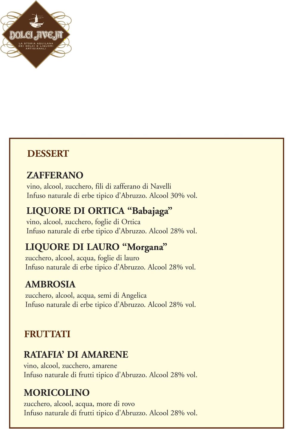 LIQUORE DI LAURO Morgana zucchero, alcool, acqua, foglie di lauro Infuso naturale di erbe tipico d Abruzzo. Alcool 28% vol.