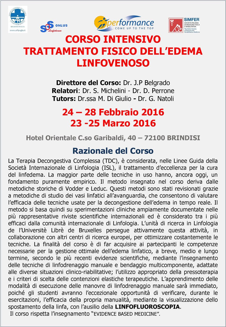 so Garibaldi, 40 72100 BRINDISI Razionale del Corso La Terapia Decongestiva Complessa (TDC), è considerata, nelle Linee Guida della Società Internazionale di Linfologia (ISL), il trattamento d