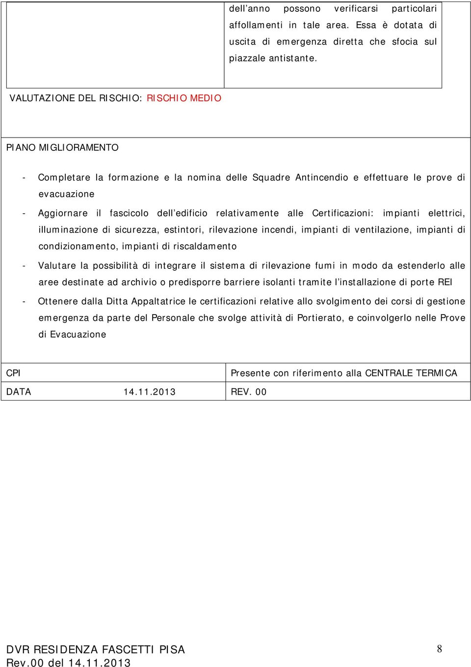 edificio relativamente alle Certificazioni: impianti elettrici, illuminazione di sicurezza, estintori, rilevazione incendi, impianti di ventilazione, impianti di condizionamento, impianti di