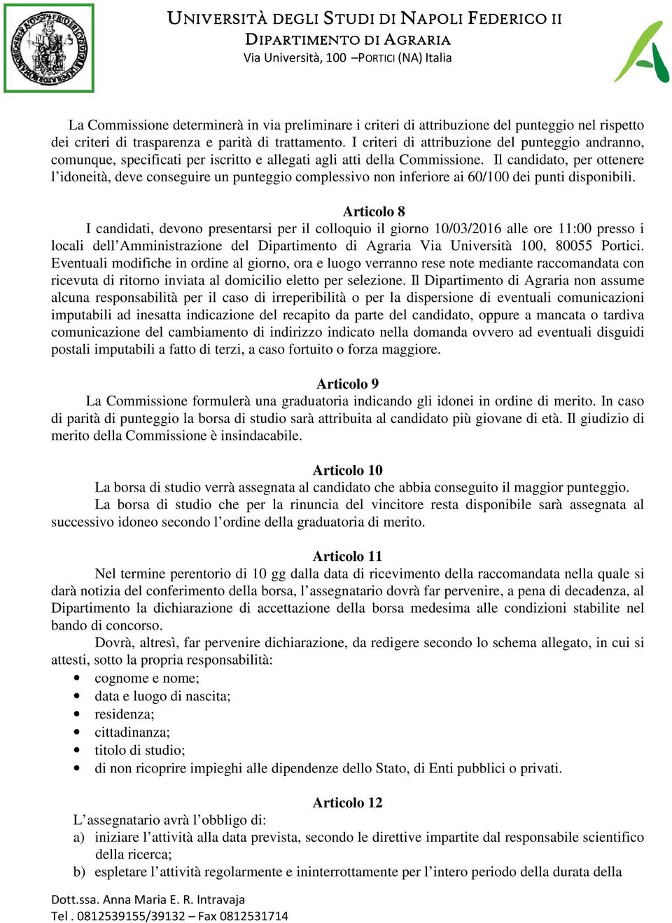 Il candidato, per ottenere l idoneità, deve conseguire un punteggio complessivo non inferiore ai 60/100 dei punti disponibili.