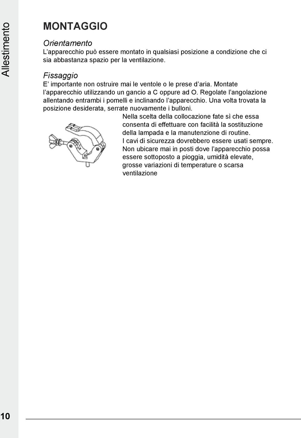 Regolate l angolazione allentando entrambi i pomelli e inclinando l apparecchio. Una volta trovata la posizione desiderata, serrate nuovamente i bulloni.