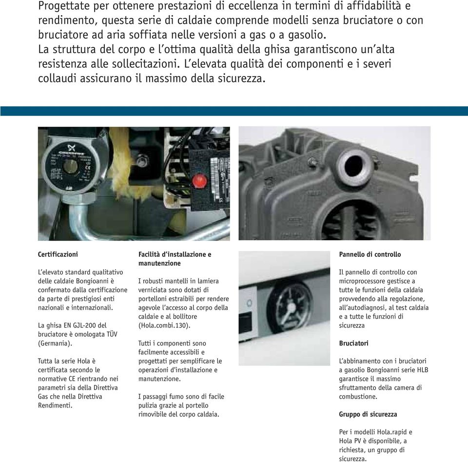 L elevata qualità dei componenti e i severi collaudi assicurano il massimo della sicurezza.