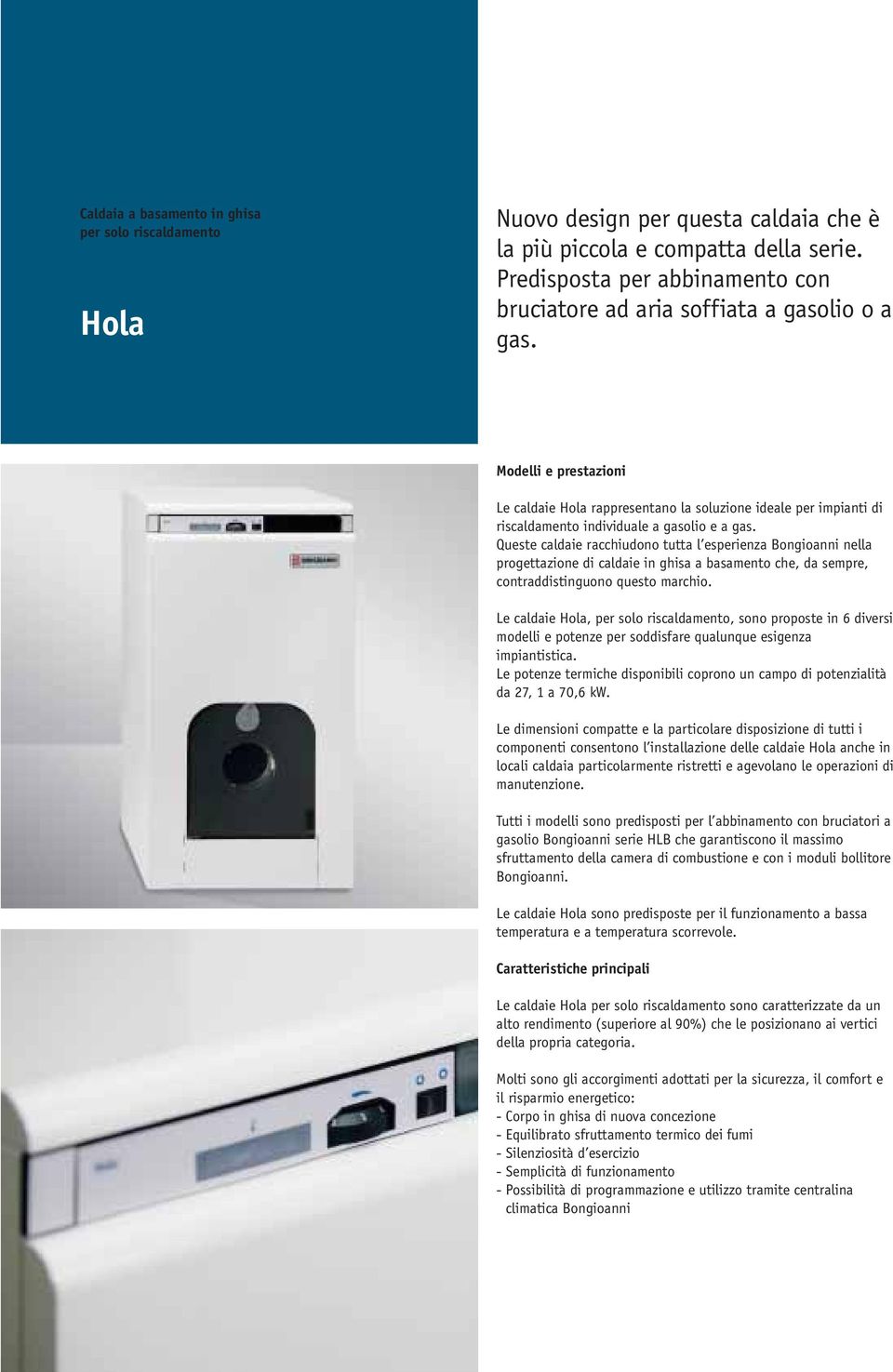 Modelli e prestazioni Le caldaie Hola rappresentano la soluzione ideale per impianti di riscaldamento individuale a gasolio e a gas.