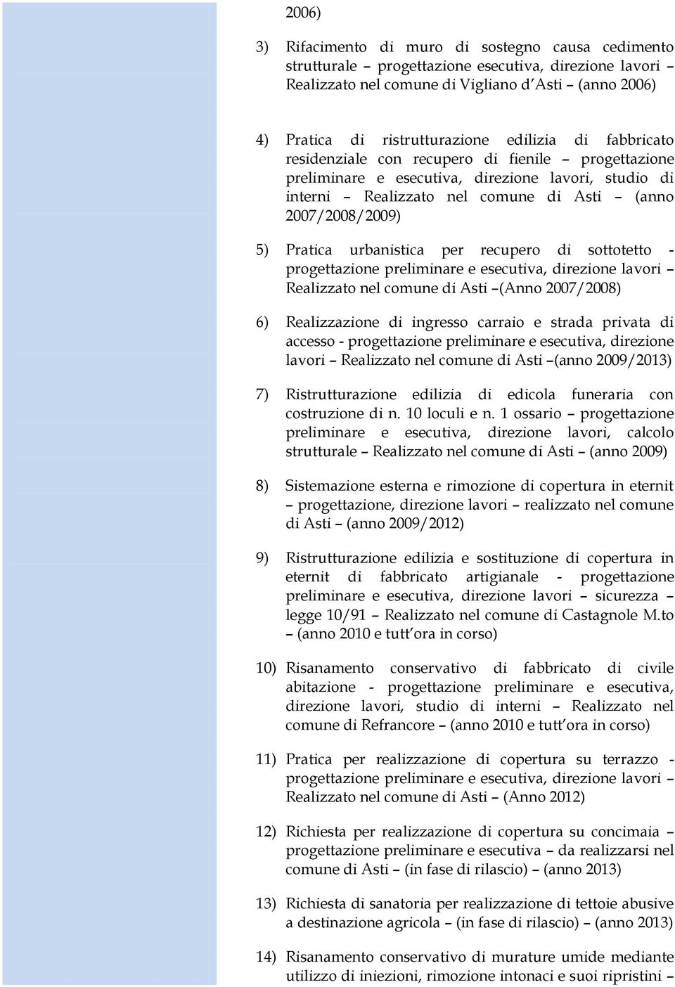 urbanistica per recupero di sottotetto - progettazione preliminare e esecutiva, direzione lavori Realizzato nel comune di Asti (Anno 2007/2008) 6) Realizzazione di ingresso carraio e strada privata