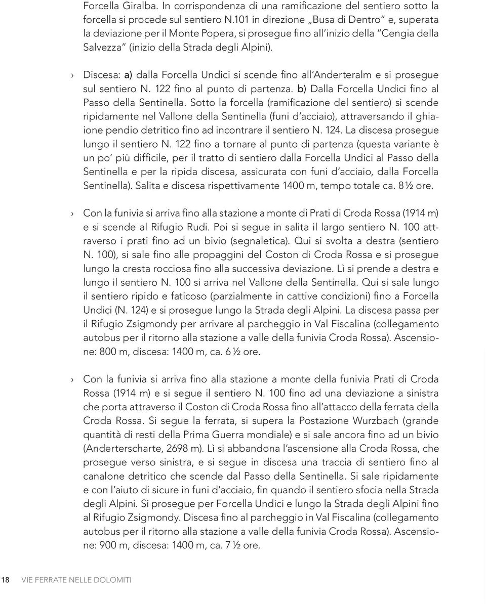 Discesa: a) dalla Forcella Undici si scende fino all Anderteralm e si prosegue sul sentiero N. 122 fino al punto di partenza. b) Dalla Forcella Undici fino al Passo della Sentinella.