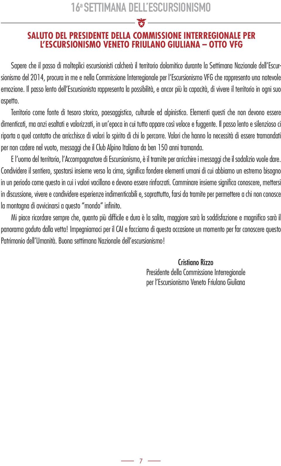 Il passo lento dell Escursionista rappresenta la possibilità, e ancor più la capacità, di vivere il territorio in ogni suo aspetto.