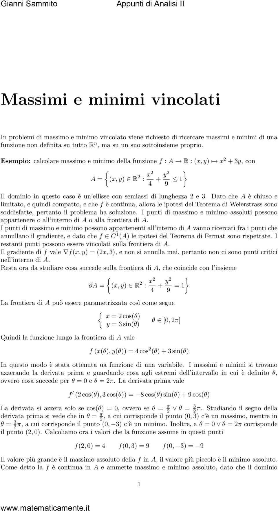 Dato che A è chiuso e limitato, e quindi compatto, e che f è continua, allora le ipotesi del Teorema di Weierstrass sono soddisfatte, pertanto il problema ha soluzione.