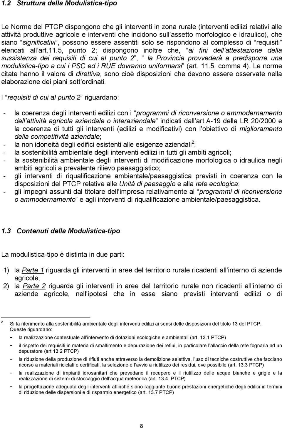 5, punto 2; dispongono inoltre che, ai fini dell attestazione della sussistenza dei requisiti di cui al punto 2, la Provincia provvederà a predisporre una modulistica-tipo a cui i PSC ed i RUE