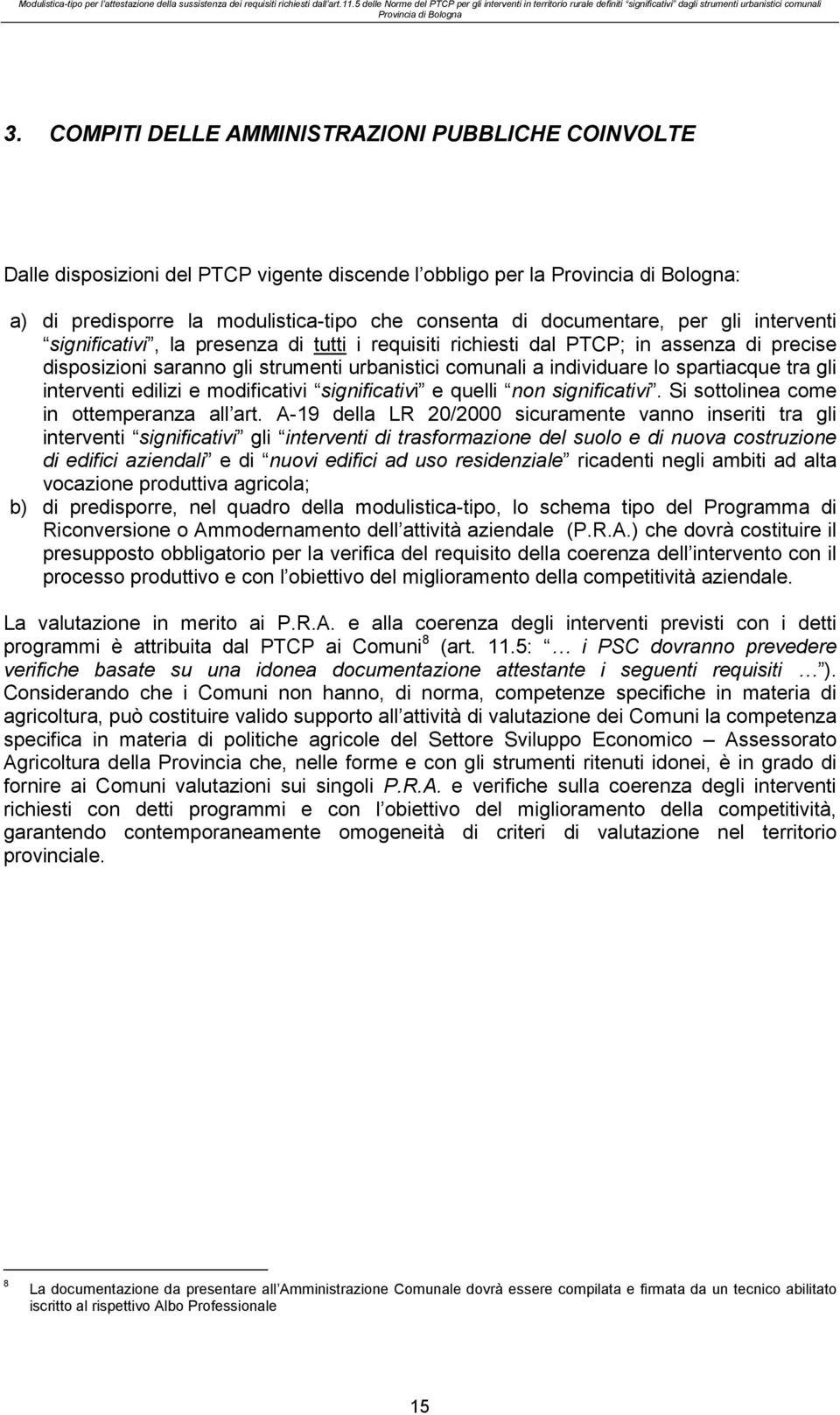 COMPITI DELLE AMMINISTRAZIONI PUBBLICHE COINVOLTE Dalle disposizioni del PTCP vigente discende l obbligo per la Provincia di Bologna: a) di predisporre la modulistica-tipo che consenta di