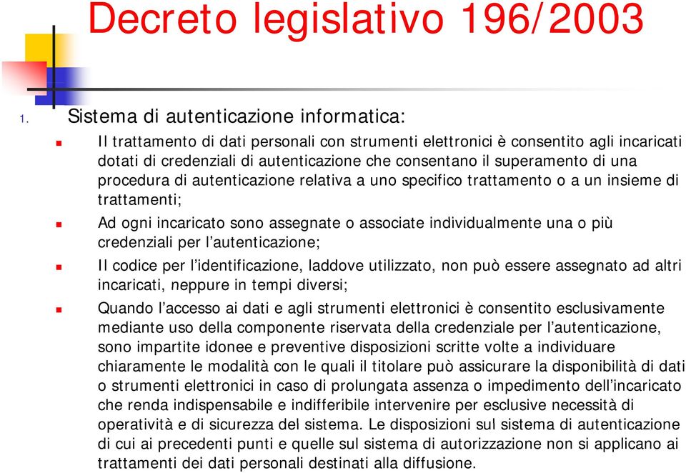 l autenticazione; Il codice per l identificazione, laddove utilizzato, non può essere assegnato ad altri incaricati, neppure in tempi diversi; Quando l accesso ai dati e agli strumenti elettronici è