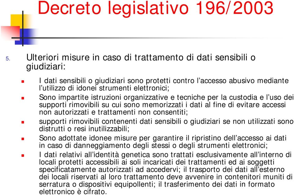 non consentiti; supporti rimovibili contenenti dati sensibili o giudiziari se non utilizzati sono distrutti o resi inutilizzabili; Sono adottate idonee misure per garantire il ripristino dell accesso