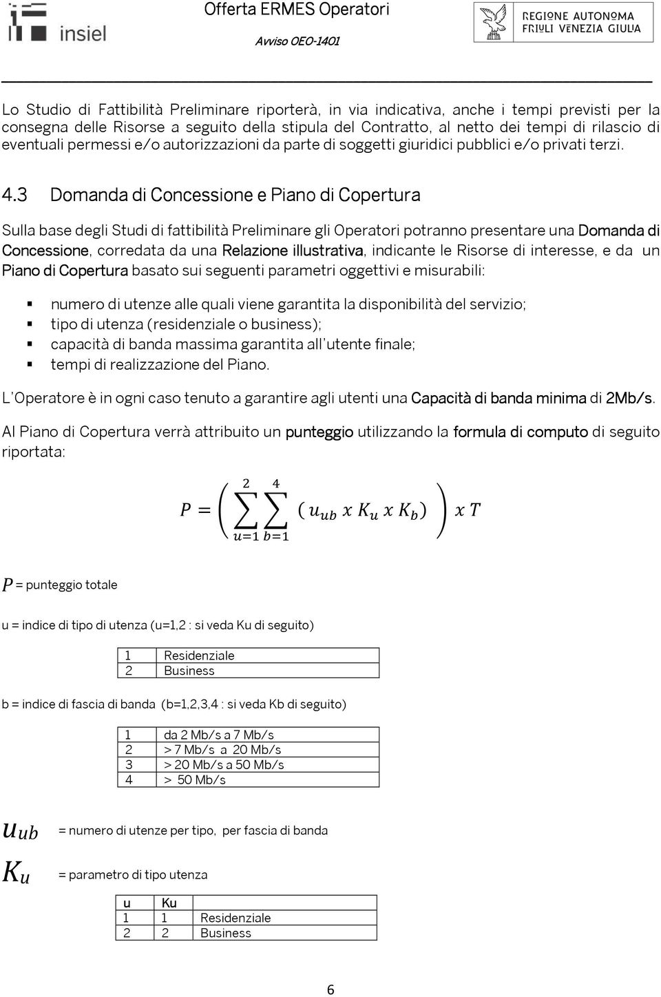 3 Domanda di Concessione e Piano di Copertura Sulla base degli Studi di fattibilità Preliminare gli Operatori potranno presentare una Domanda di Concessione, corredata da una Relazione illustrativa,