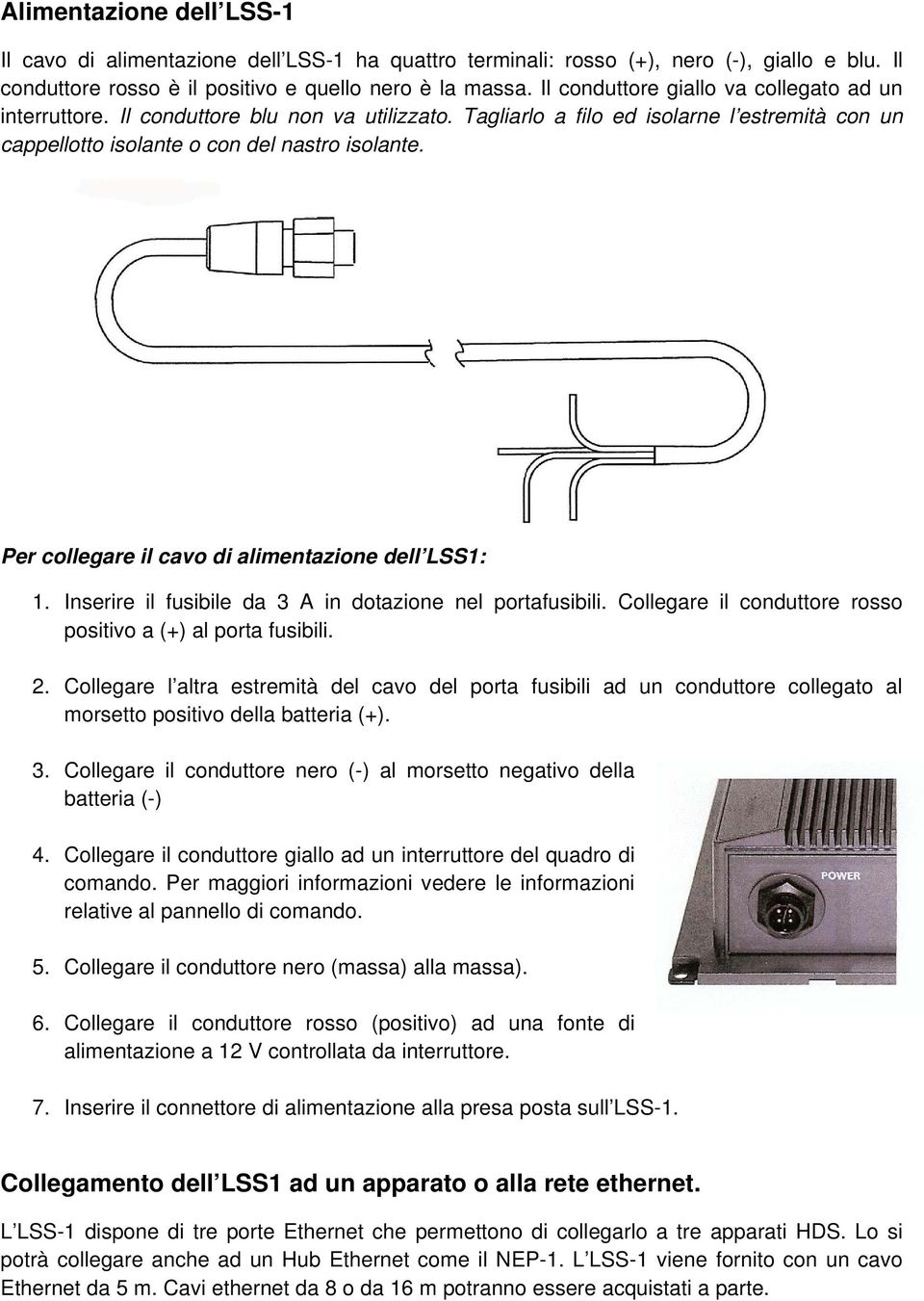 Per collegare il cavo di alimentazione dell LSS1: 1. Inserire il fusibile da 3 A in dotazione nel portafusibili. Collegare il conduttore rosso positivo a (+) al porta fusibili. 2.