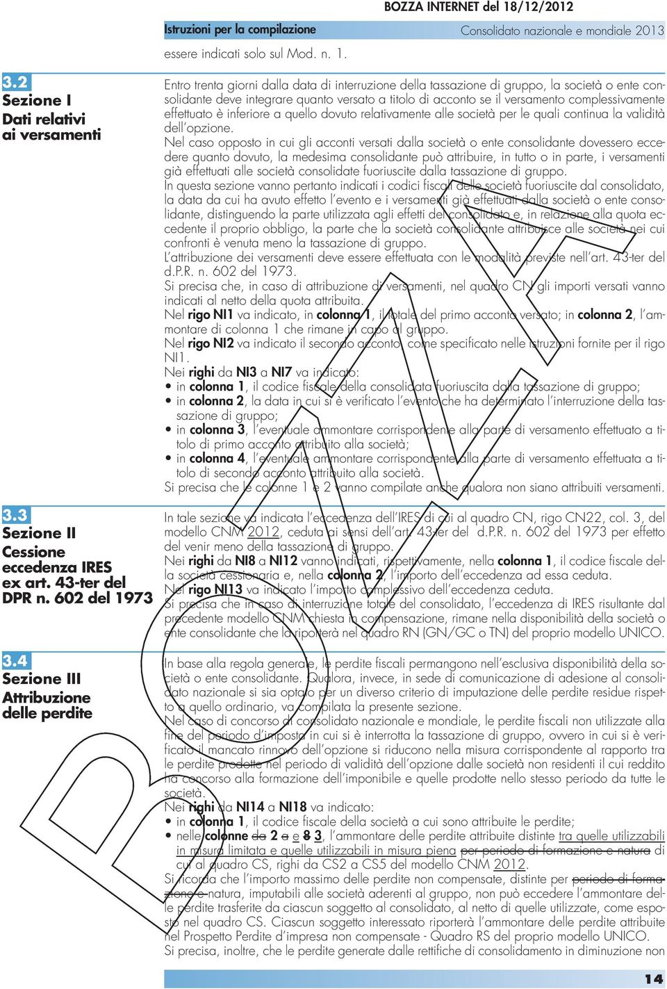 il versamento complessivamente effettuato è inferiore a quello dovuto relativamente alle società per le quali continua la validità dell opzione.