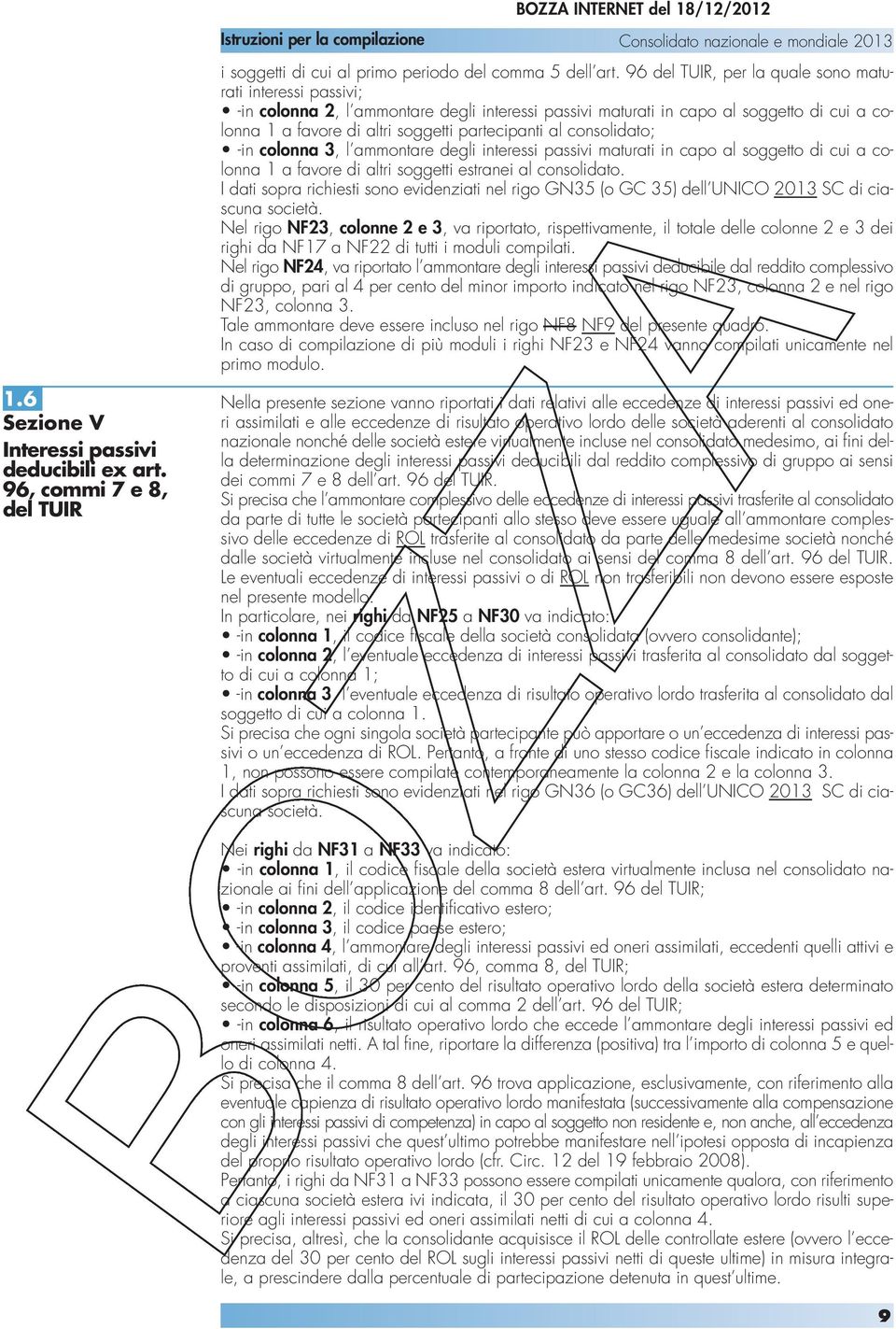 al consolidato; -in colonna 3, l ammontare degli interessi passivi maturati in capo al soggetto di cui a colonna 1 a favore di altri soggetti estranei al consolidato.