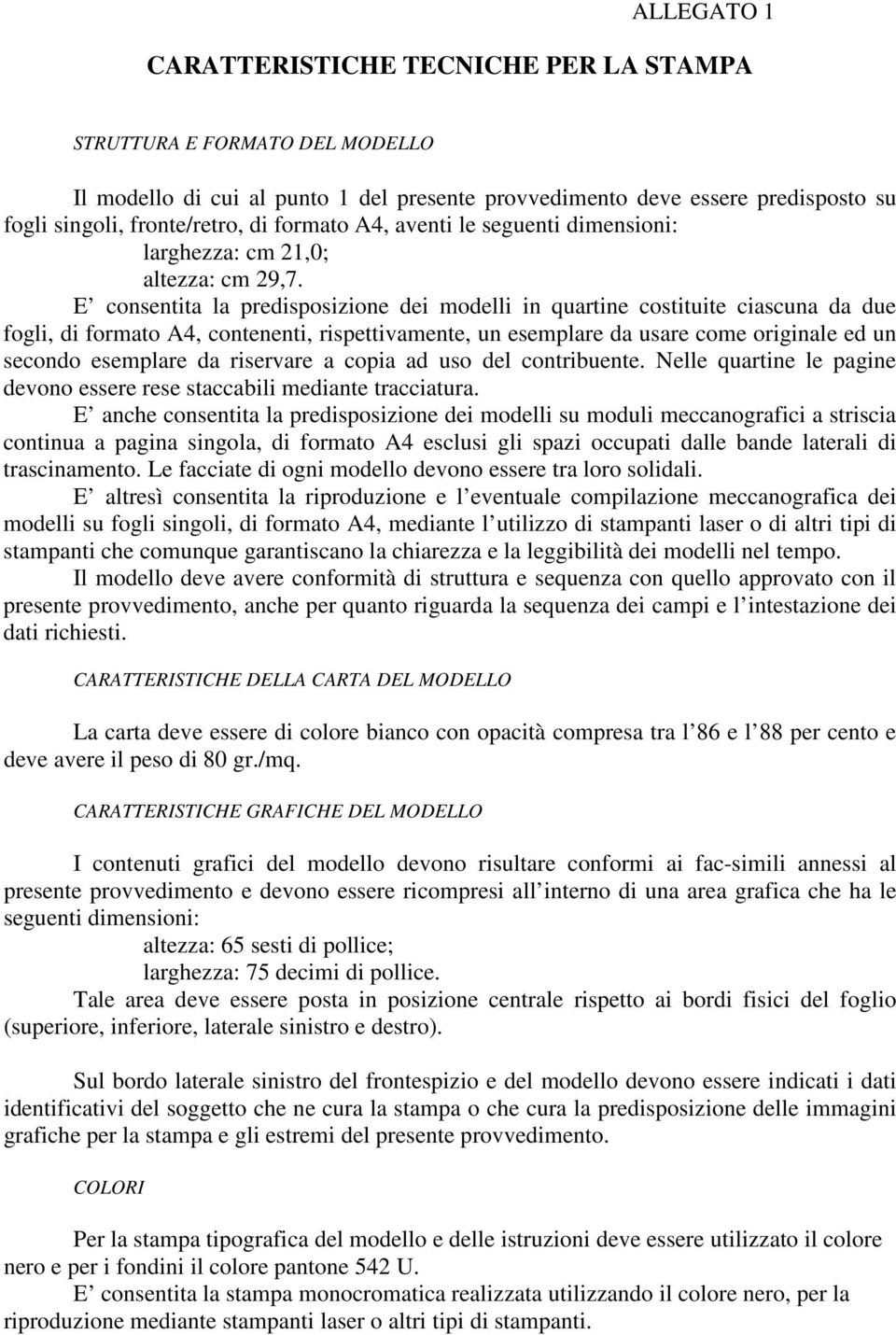 E consentita la predisposizione dei modelli in quartine costituite ciascuna da due fogli, di formato A, contenenti, rispettivamente, un esemplare da usare come originale ed un secondo esemplare da