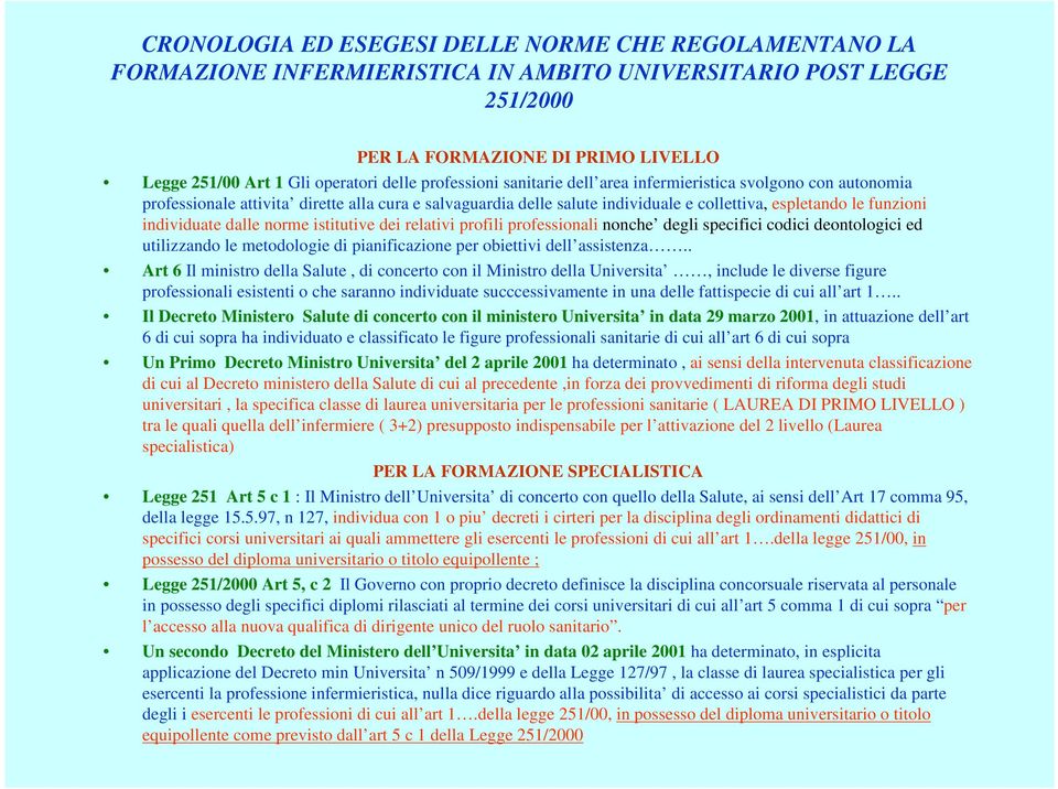 individuate dalle norme istitutive dei relativi profili professionali nonche degli specifici codici deontologici ed utilizzando le metodologie di pianificazione per obiettivi dell assistenza.