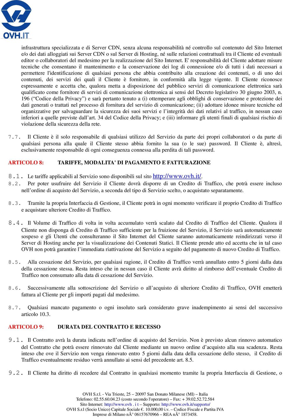 E' responsabilità del Cliente adottare misure tecniche che consentano il mantenimento e la conservazione dei log di connessione e/o di tutti i dati necessari a permettere l'identificazione di