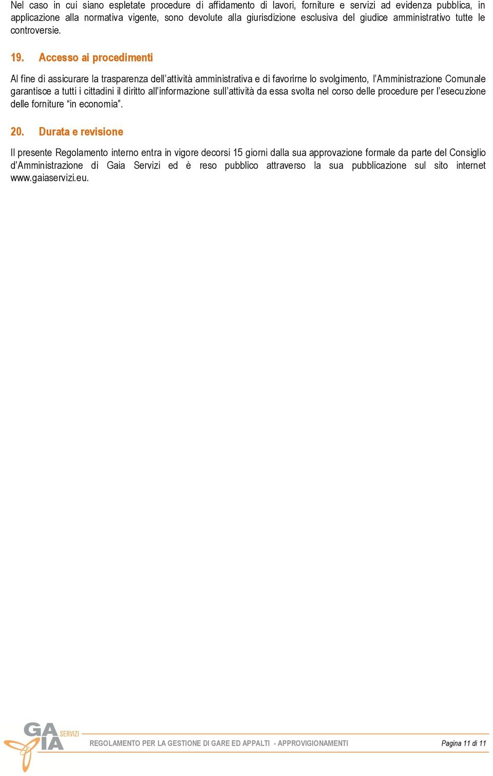 Accesso ai procedimenti Al fine di assicurare la trasparenza dell attività amministrativa e di favorirne lo svolgimento, l Amministrazione Comunale garantisce a tutti i cittadini il diritto all