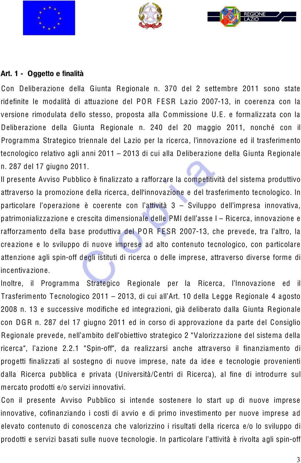 240 del 20 maggio 2011, nonché con il Programma Strategico triennale del Lazio per la ricerca, l innovazione ed il trasferimento tecnologico relativo agli anni 2011 2013 di cui alla Deliberazione