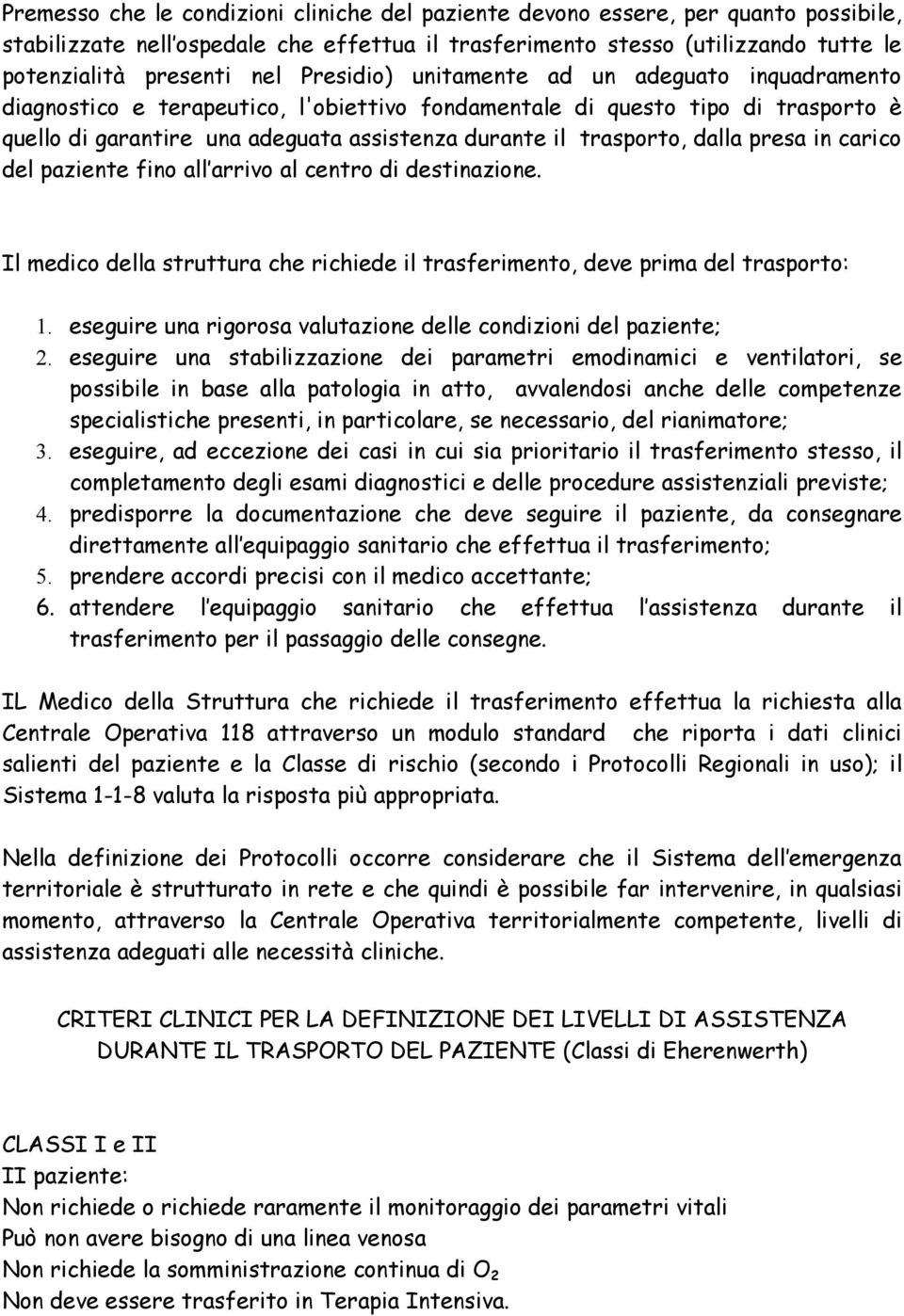 dalla presa in carico del paziente fino all arrivo al centro di destinazione. Il medico della struttura che richiede il trasferimento, deve prima del trasporto: 1.