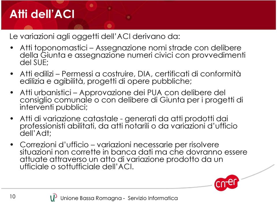 delibere di Giunta per i progetti di interventi pubblici; Atti di variazione catastale - generati da atti prodotti dai professionisti abilitati, da atti notarili o da variazioni d ufficio dell Adt;