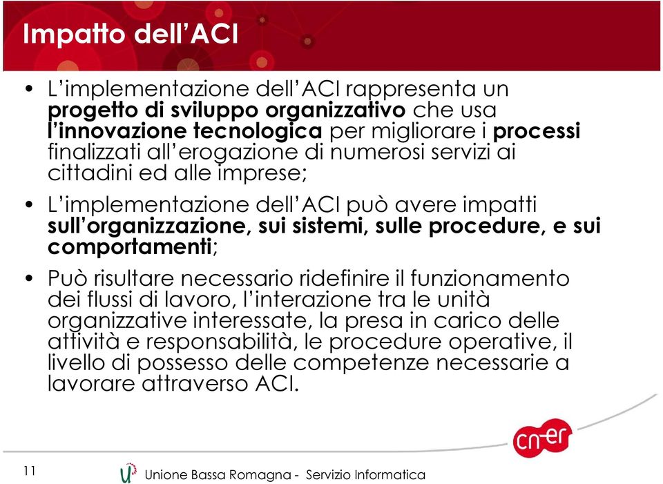 sulle procedure, e sui comportamenti; Può risultare necessario ridefinire il funzionamento dei flussi di lavoro, l interazione tra le unità organizzative