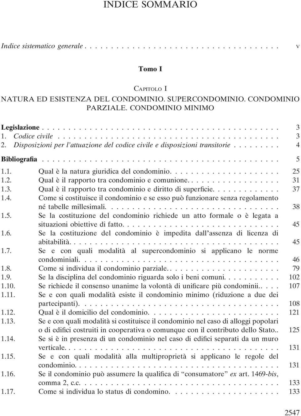 1. Qual è la natura giuridica del condominio..................... 25 1.2. Qual è il rapporto tra condominio e comunione.................. 31 1.3. Qual è il rapporto tra condominio e diritto di superficie.