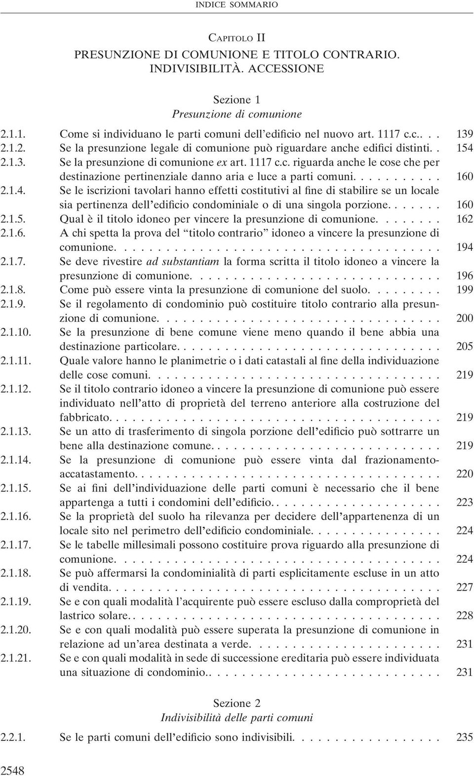 .......... 160 2.1.4. Se le iscrizioni tavolari hanno effetti costitutivi al fine di stabilire se un locale sia pertinenza dell edificio condominiale o di una singola porzione....... 160 2.1.5.