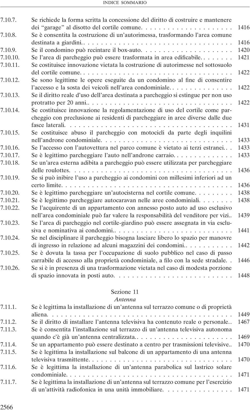 10.10. Se l area di parcheggio può essere trasformata in area edificabile........ 1421 7.10.11. Se costituisce innovazione vietata la costruzione di autorimesse nel sottosuolo del cortile comune.