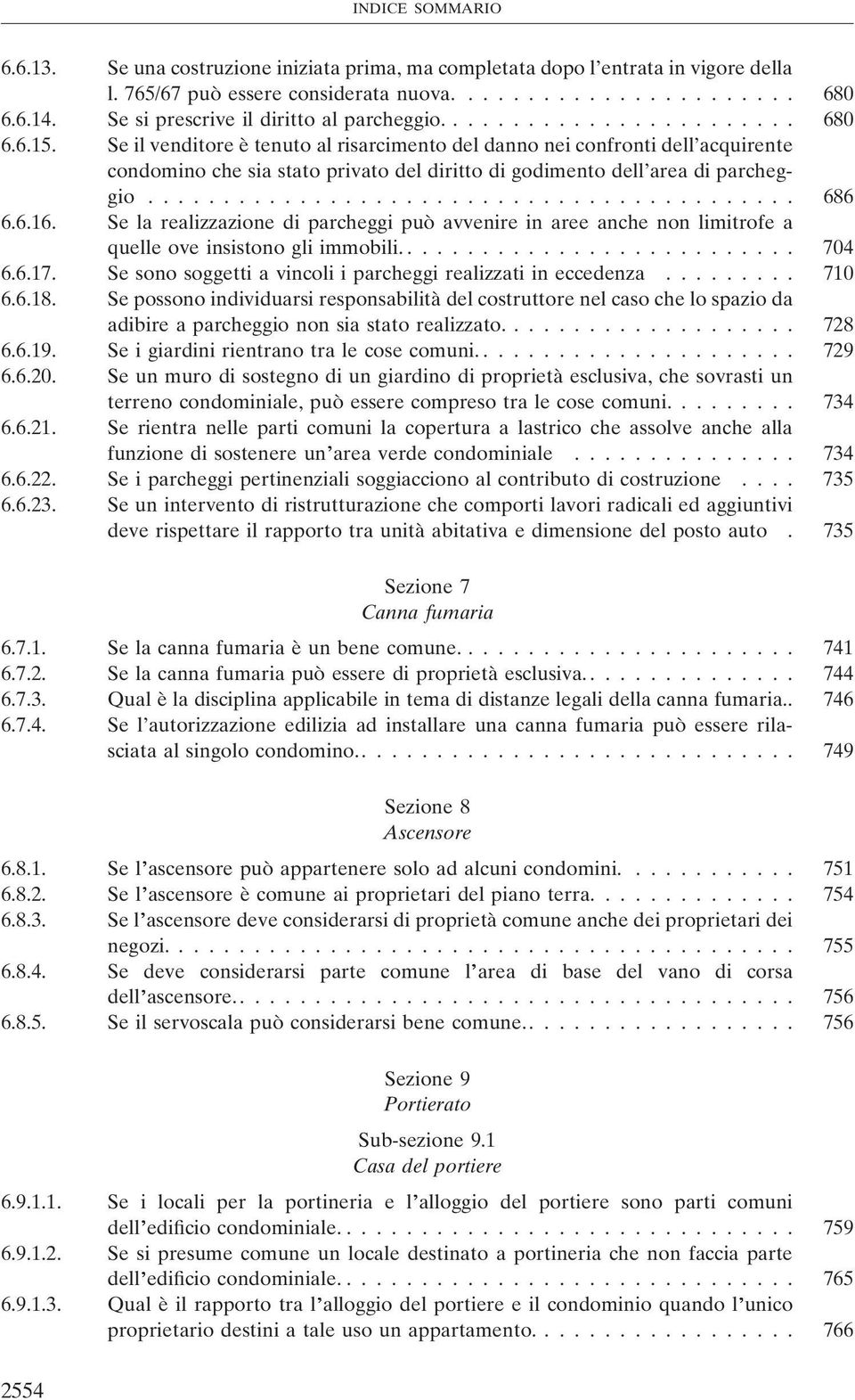 Se il venditore è tenuto al risarcimento del danno nei confronti dell acquirente condomino che sia stato privato del diritto di godimento dell area di parcheggio........................................... 686 6.