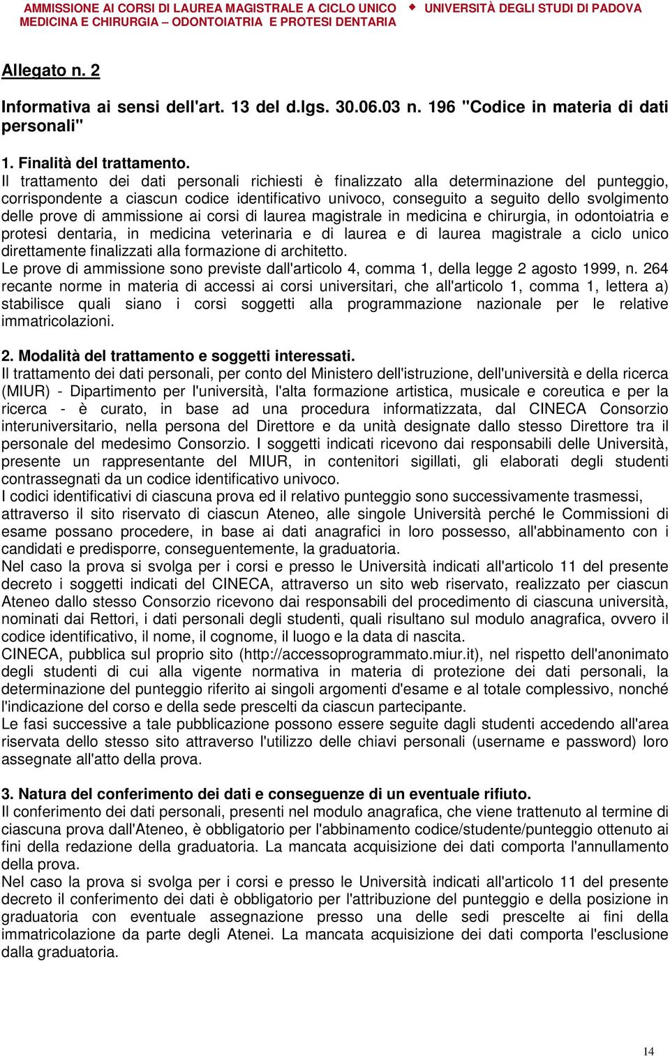 di ammissione ai corsi di laurea magistrale in medicina e chirurgia, in odontoiatria e protesi dentaria, in medicina veterinaria e di laurea e di laurea magistrale a ciclo unico direttamente